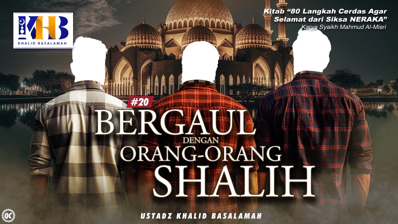 80 Langkah Cerdas Agar Selamat Dari Siksa Neraka #22: Bergaul Dengan Orang Shalih - Khalid Basalamah