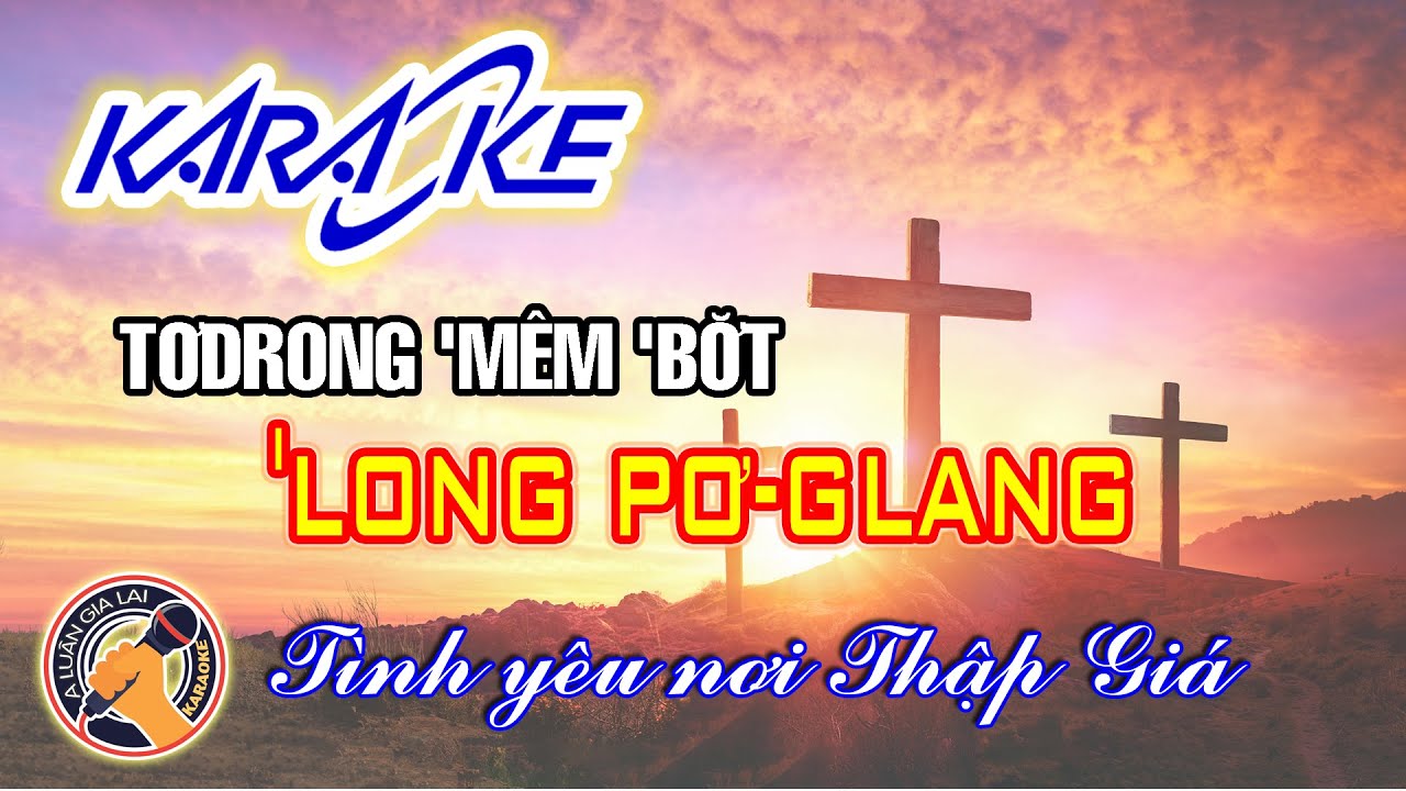 TƠ DRONG 'MÊM BƠT 'LONG PƠ GLANG KARAOKE