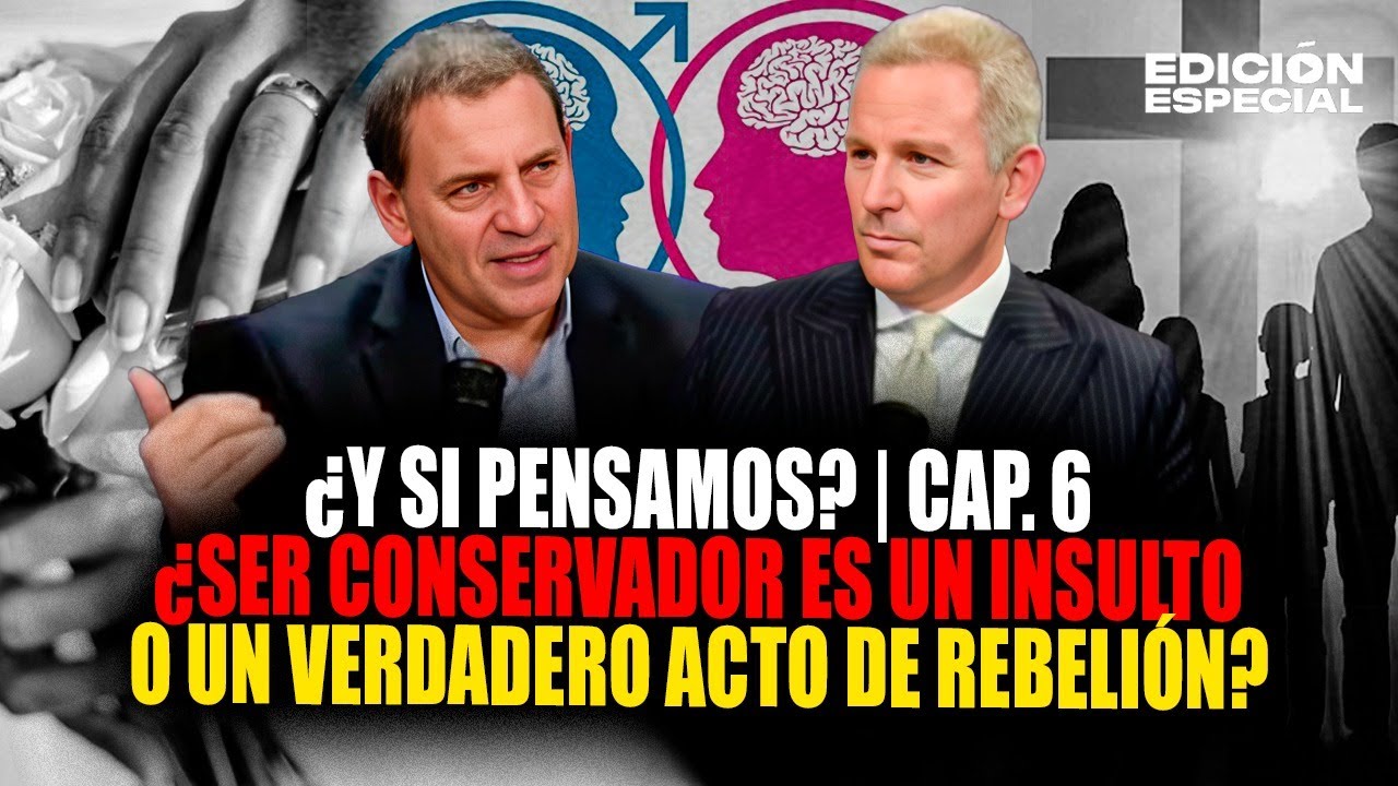 ¿Y si pensamos? | Cap. 6: Conservadores: ¿insulto o rebeldía en estos tiempos?