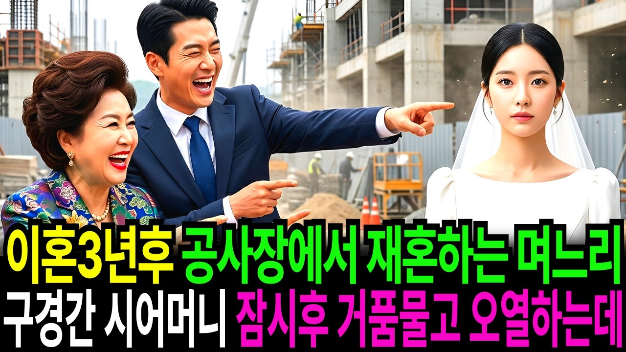 이혼3년후, 공사장에서 재혼하는 며느리 구경간 시어머니 잠시후 거품물고 오열하는데...