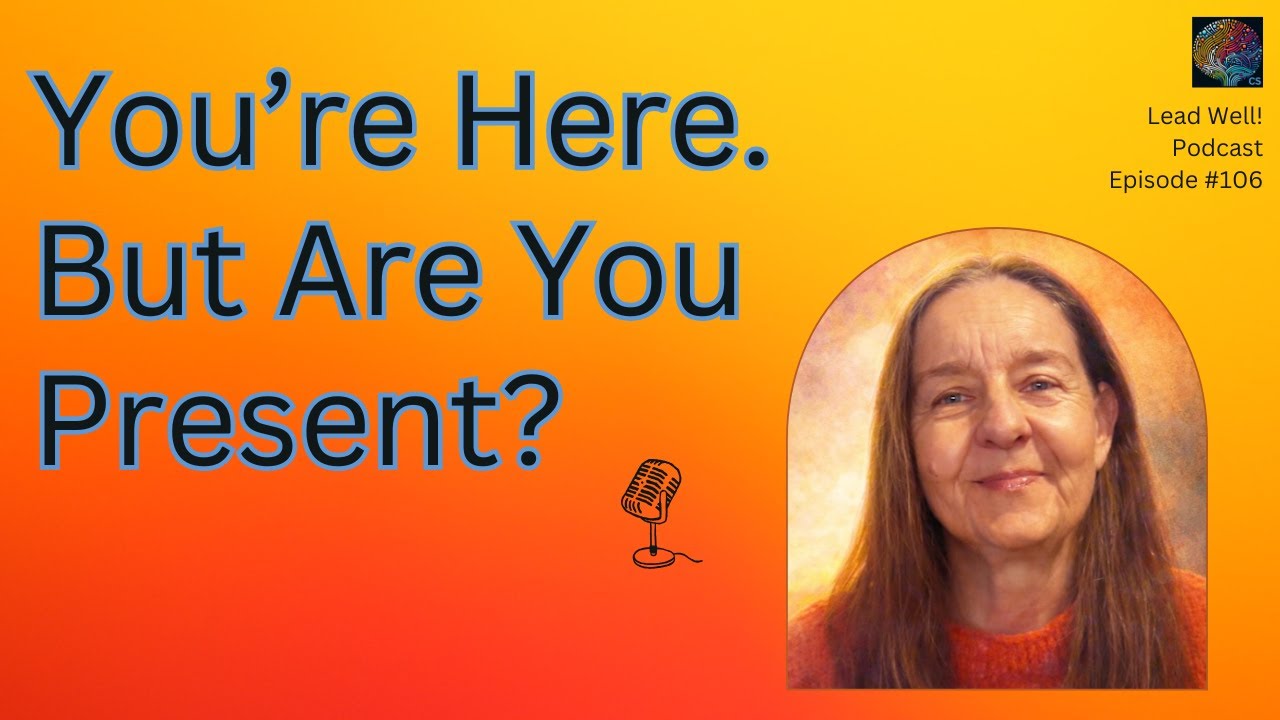 Ep 106. Presence: Why Being Here Is Not Optional.