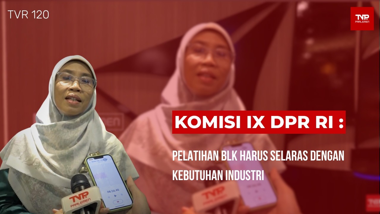 Komisi IX DPR RI : Pelatihan BLK Harus Selaras Dengan Kebutuhan Industri - TVR 120
