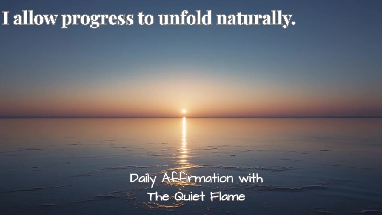 I allow progress to unfold naturally.