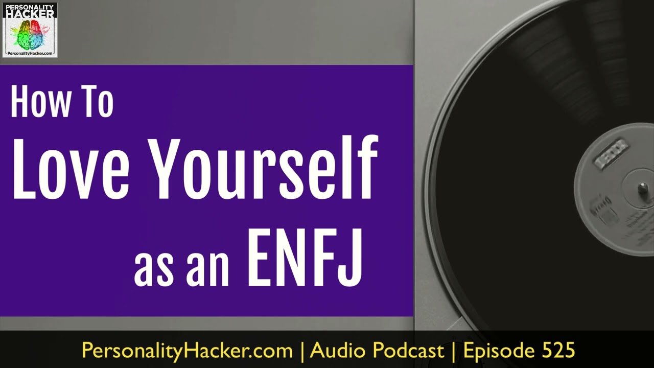 How To Love Yourself As An ENFJ | Audio Ep 525 | Personalityhacker.com