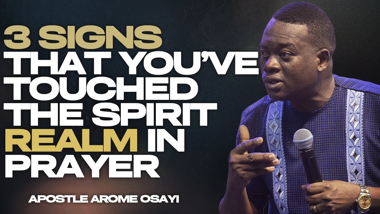 3 SIGNS THAT YOU’VE TOUCHED THE SPIRIT REALM IN PRAYER |APOSTLE AROME OSAYI
