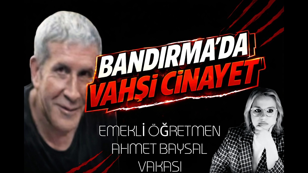 Emekli Öğretmen Ahmet Baysal Bandırma'da vahşi bir cinayete kurban gitti.
