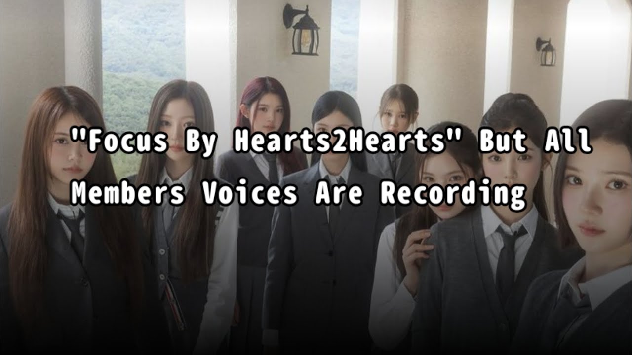 Focus By Hearts2Hearts But All Members Voices Are Recoring (Credits To @leehihae ) 