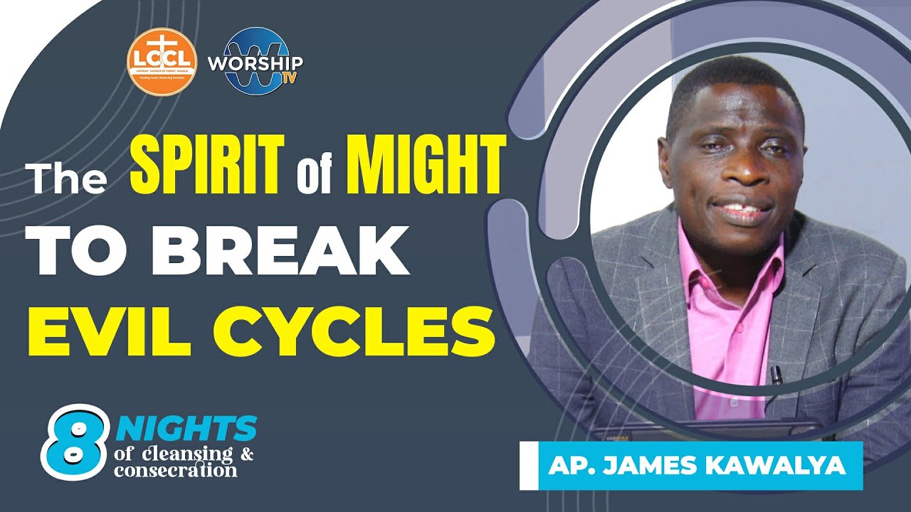 THE SPIRIT OF MIGHT TO BREAK EVIL CYCLES| DAY 6  | AP JAMES KAWALYA | LIFEWAY CHURCH OF CHRIST