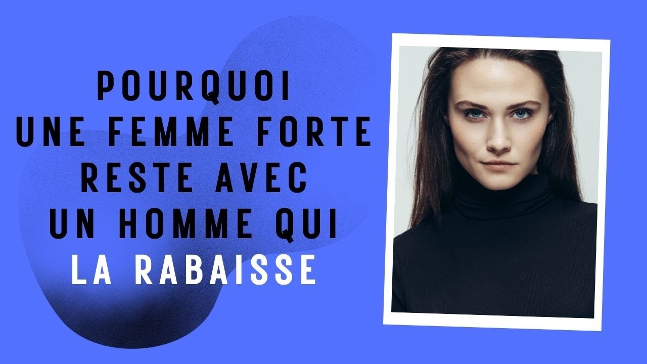 Voici pourquoi une femme forte reste avec un homme qui la rabaisse ! #femmeforte