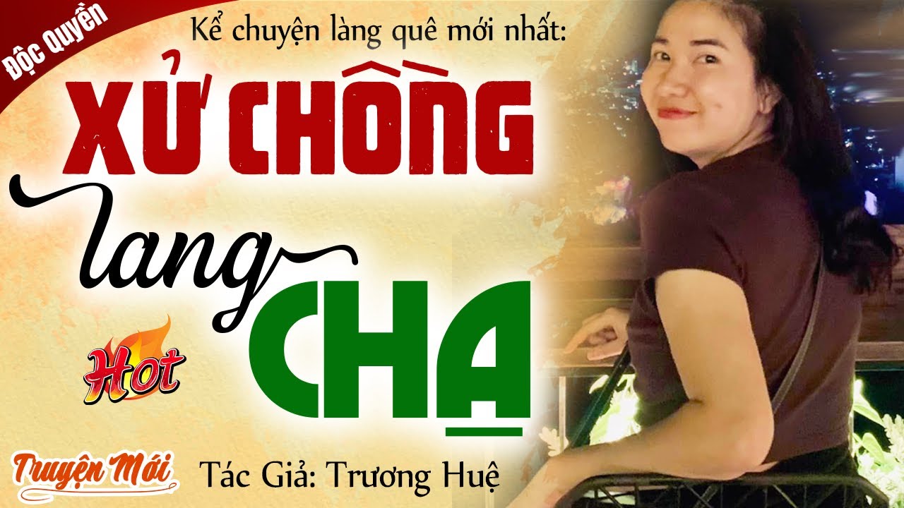 [TRUYỆN MỚI] XỬ CHỒNG LANG CHẠ trọn bộ - Đọc truyện làng quê Việt Nam hay nhất 2024
