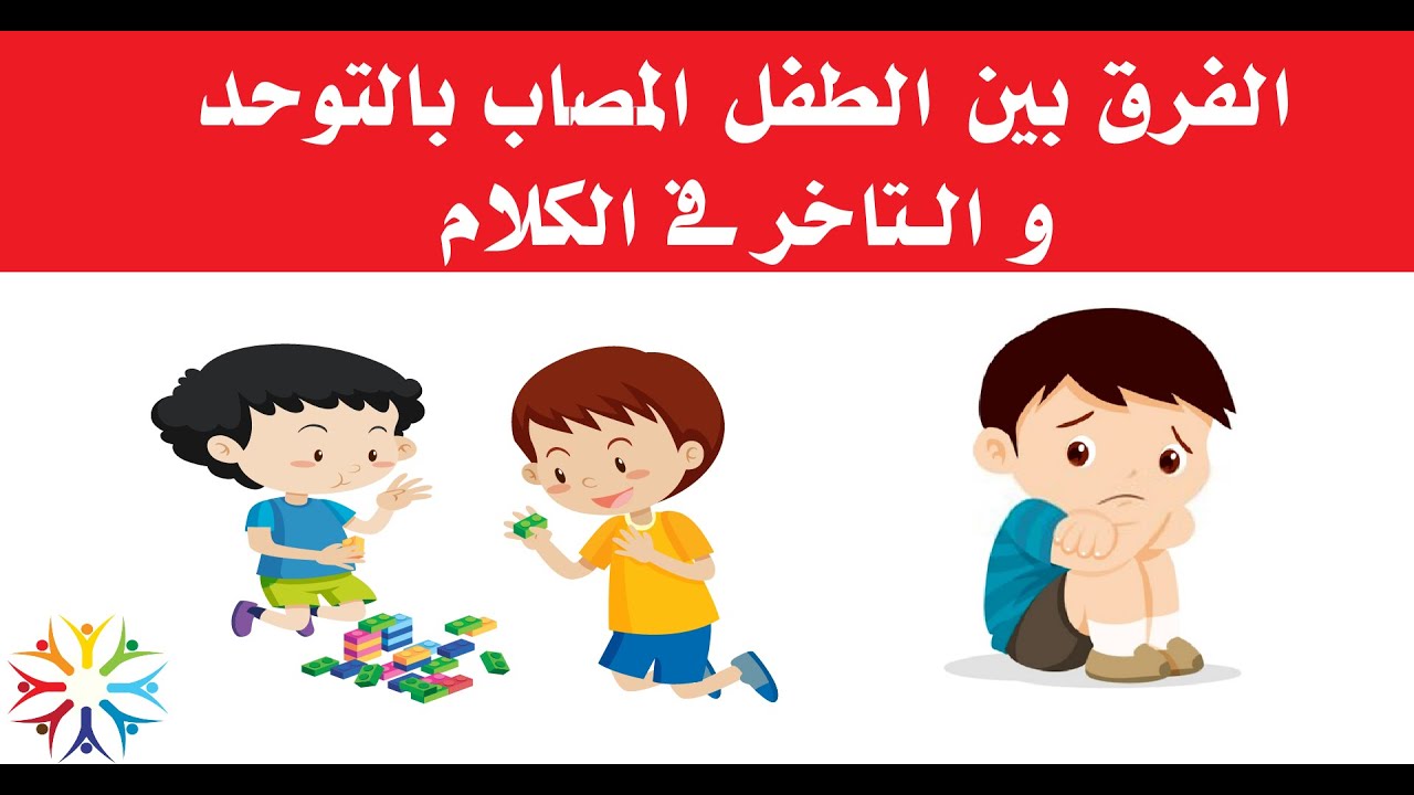 الفرق بين طفل التوحد و الطفل المتأخر فى الكلام