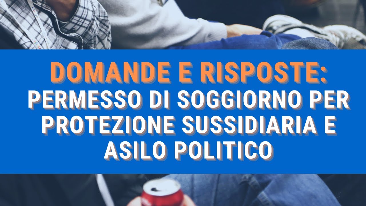 🔴 DOMANDE E RISPOSTE: permesso di soggiorno per protezione sussidiaria e asilo politico