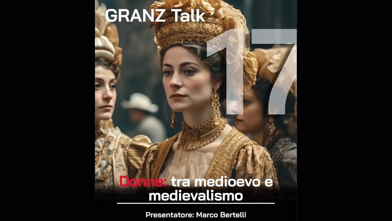 GranzTalk ep.9; Donne: Tra medioevo e medievalismo