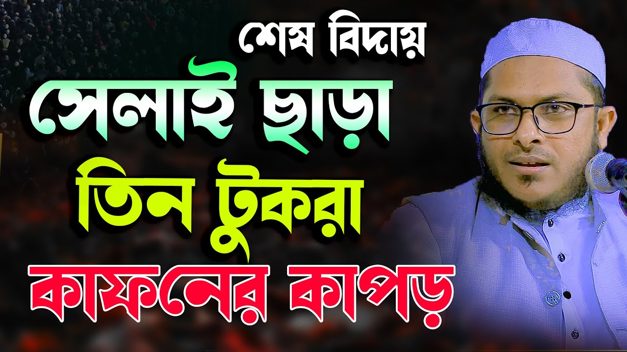শেষ বিদায় তিন টুকরো কাফনের কাপড় দিয়ে মুফতি মিজানুর রহমান কাসেমী Mizanur Rahman kasemi