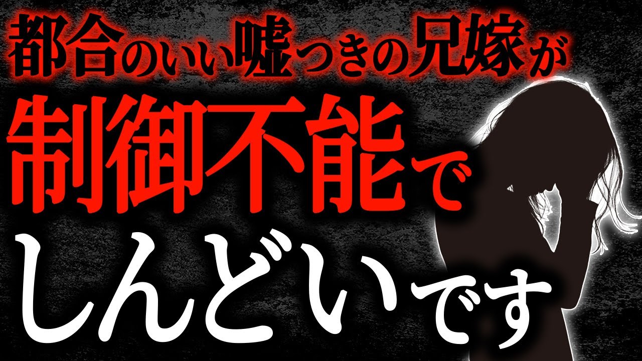 【2chヒトコワ】都合のいい嘘つきに兄嫁が制御不能でしんどいです【人怖】