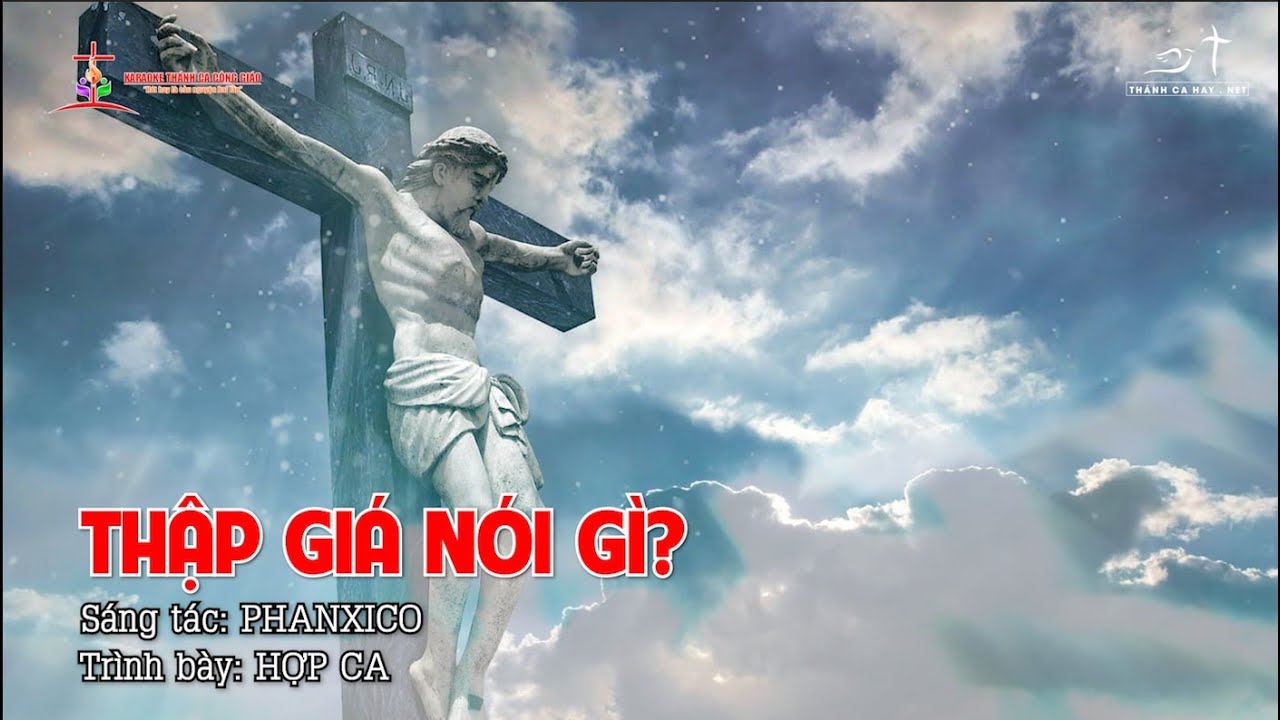 THẬP GIÁ NÓI GÌ? - Sáng tác:  PHANXICO - Ca sĩ: HỢP CA - Thập giá ngất cao trên đồi thập giá ơi...