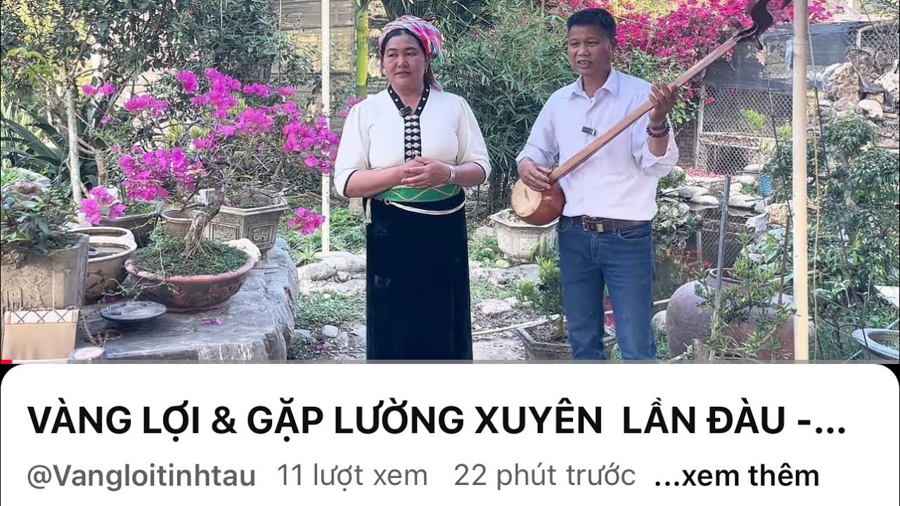 VÀNG LỢI & GẶP LƯỜNG XUYÊN  LẦN ĐÀU - MỚI PÌ NỌNG TỎN PHĂNG 