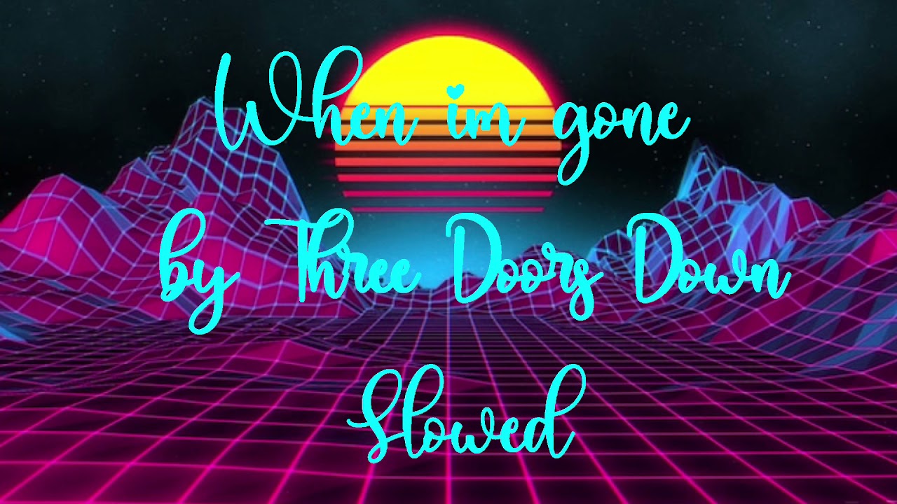 When I’m Gone - Three Doors Down - Slowed