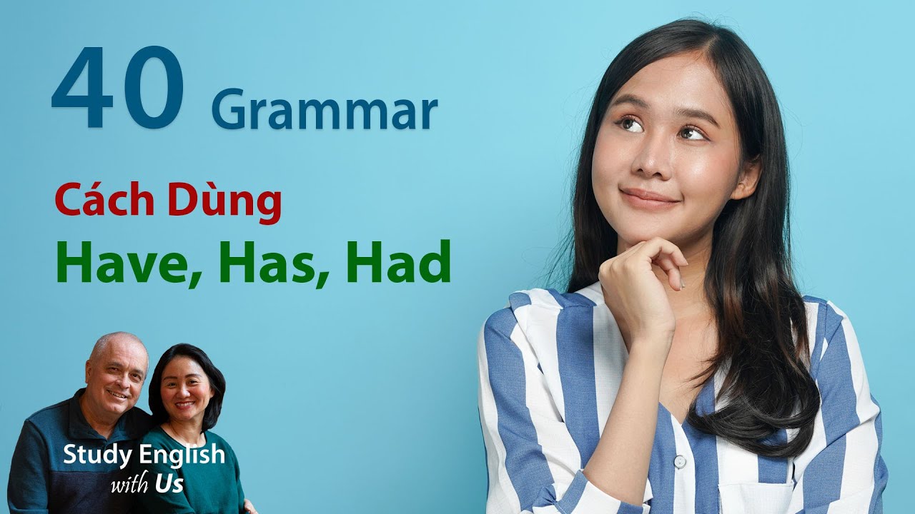 Văn Phạm 40: Cách Dùng HAVE, HAS và HAD