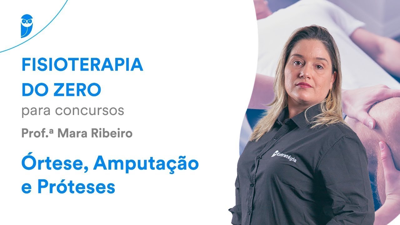 Fisioterapia do Zero para concursos - Órtese, Amputação e Próteses - Prof. Mara Ribeiro