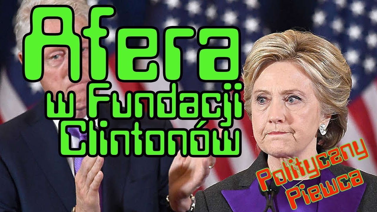 Afera w Fundacji Clinton&oacute;w &ndash; Polityczny Piewca