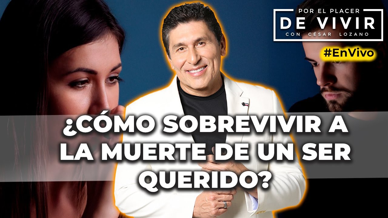 Cómo sobrellevar la pérdida de un ser querido |Por el Placer de Vivir con César Lozano