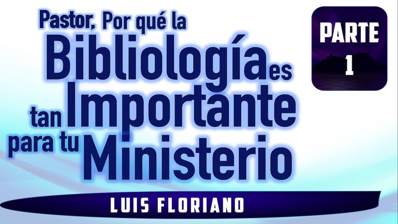 1a Parte: Pastor, ¿Por qué la Bibliología es importante para tu ministerio?