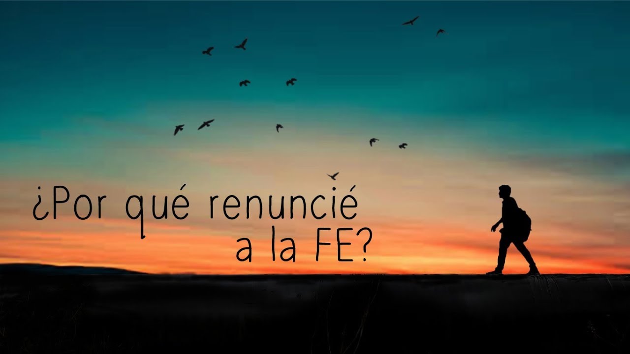 ¿Por qué renuncié a la FE?