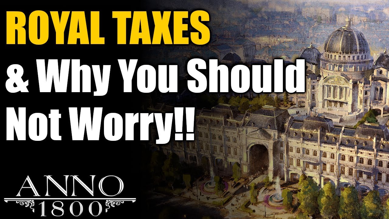 Anno 1800 Ultimate Guide: Royal Taxes; How They Work & Why You Shouldn't Care!