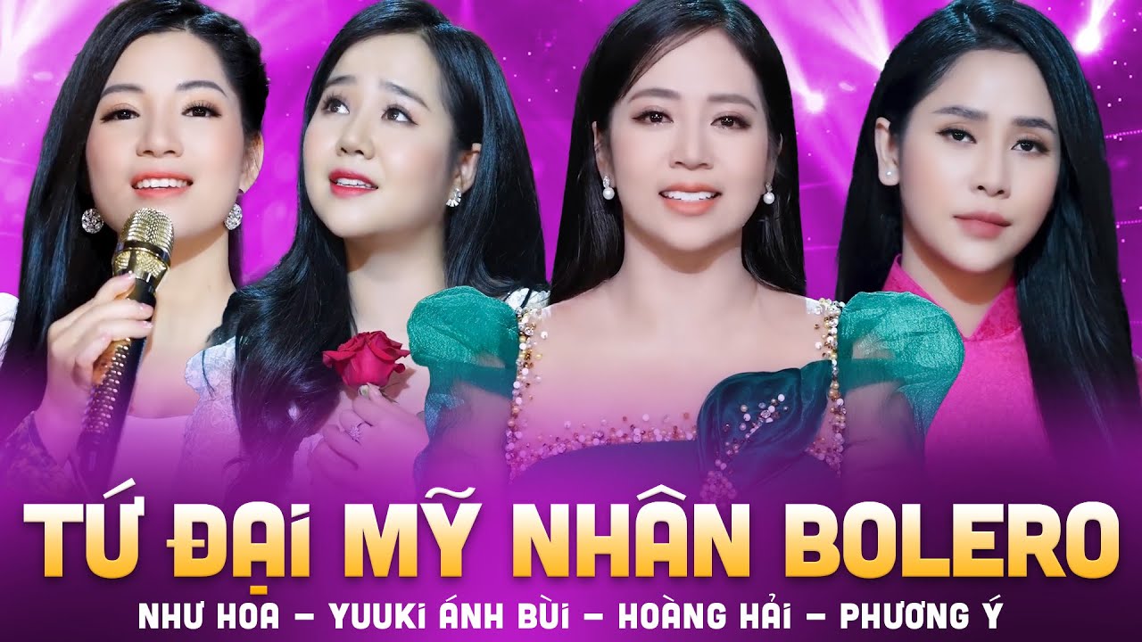 Tứ Đại Mỹ Nhân Bolero Làm Xao Xuyến Lòng Người - Hoàng Hải, Phương Ý, Như Hoa, Yuuki Ánh Bùi