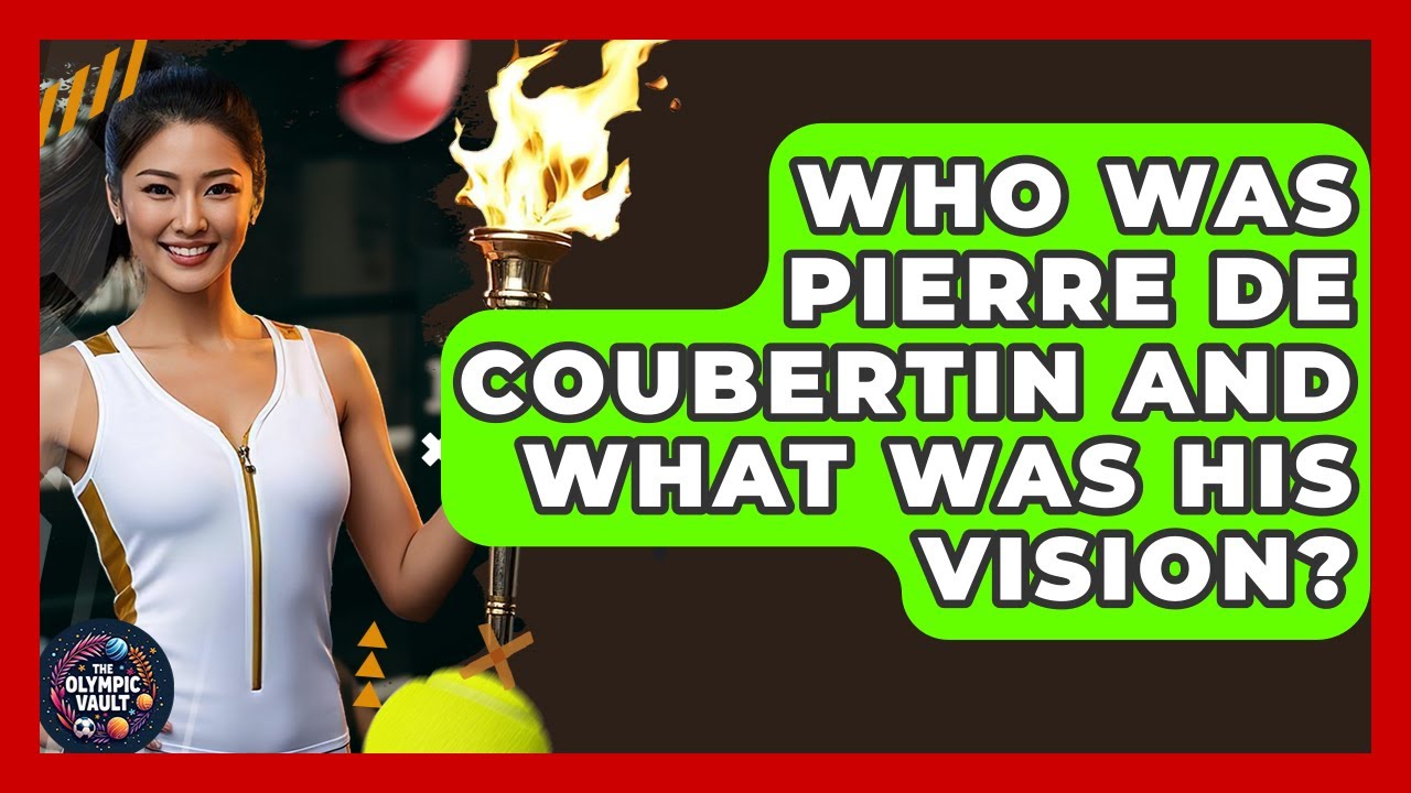 Who Was Pierre De Coubertin And What Was His Vision? - The Olympic Vault