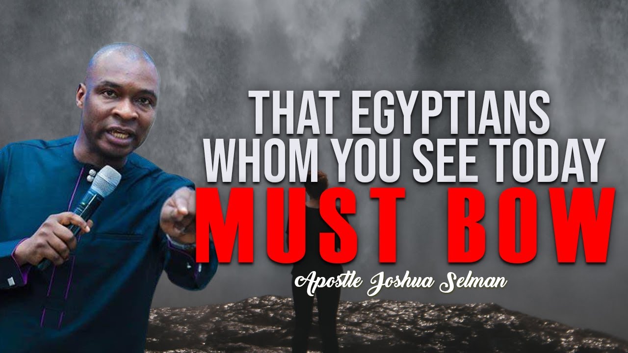 THAT EGYPTIANS WHOM YOU SEE TODAY MUST BOW | APOSTLE JOSHUA SELMAN