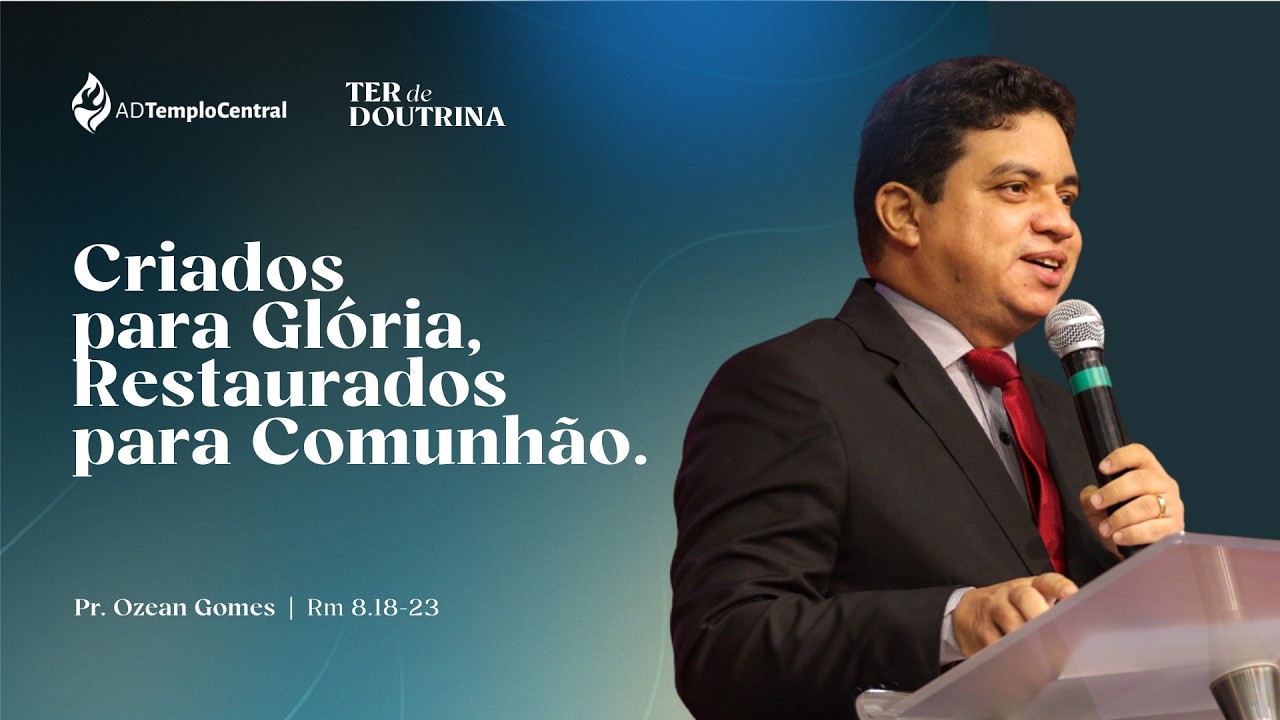 Doutrina l Pr. Ozean Gomes - Criados para Glória, Restaurados para Comunhão! Rm 8.18-23