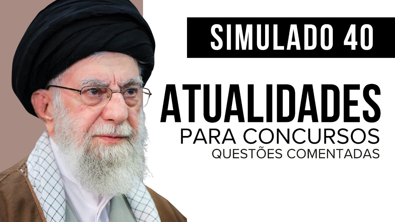 Simulado 40 - Atualidades para Concursos - Questões comentadas 