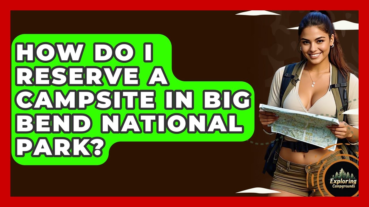 How Do I Reserve A Campsite In Big Bend National Park? - Exploring Campgrounds