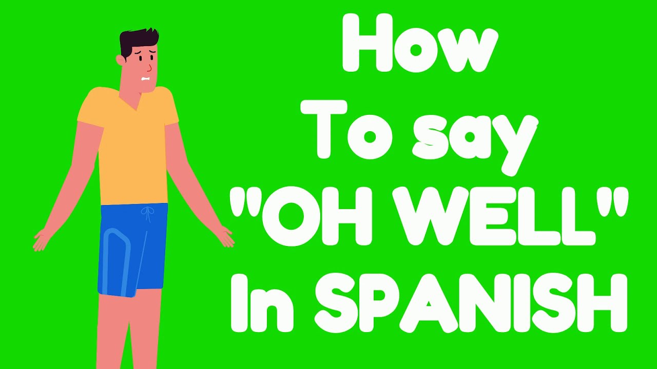 How to say OH WELL in SPANISH