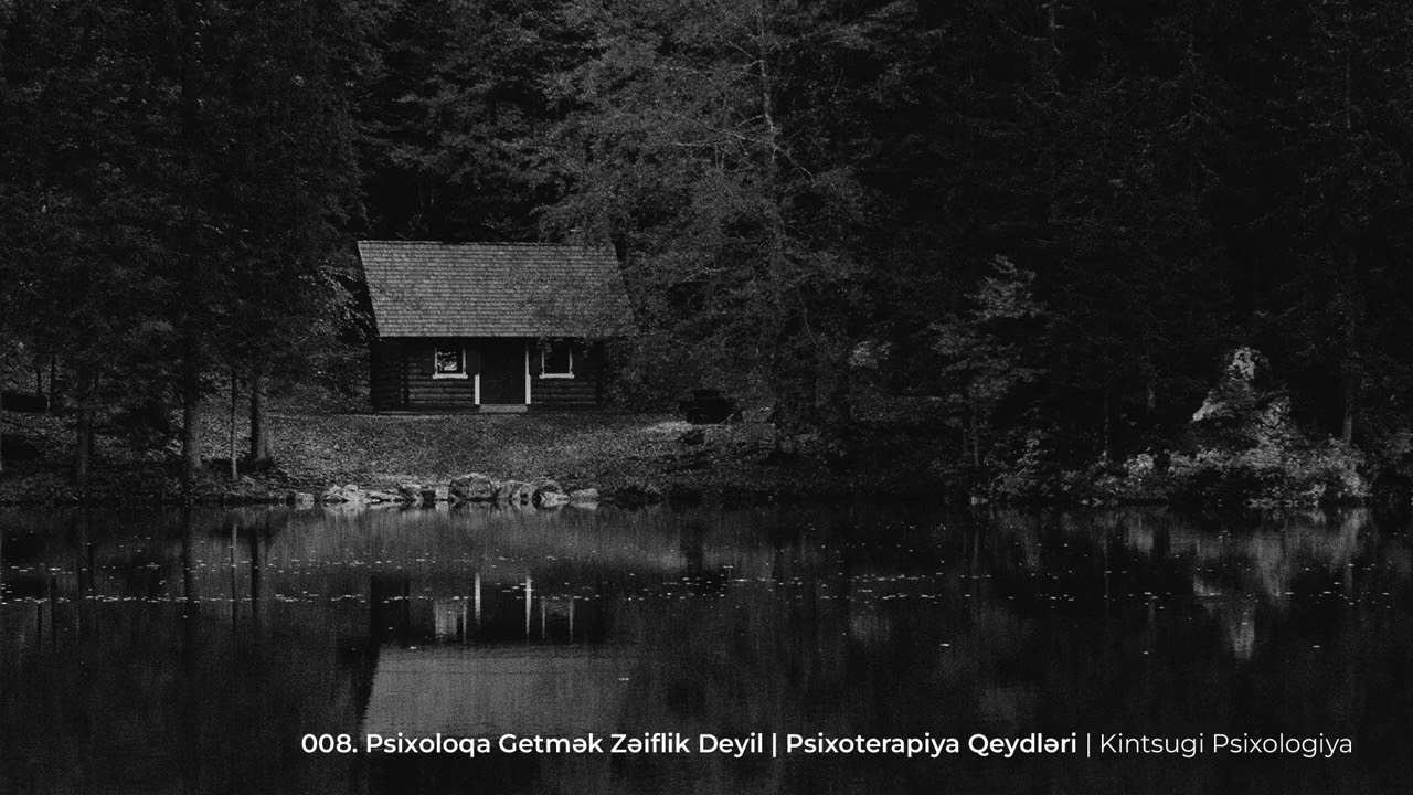 008. Psixoloqa Getmək Zəiflik Deyil | Psixoterapiya Qeydləri
