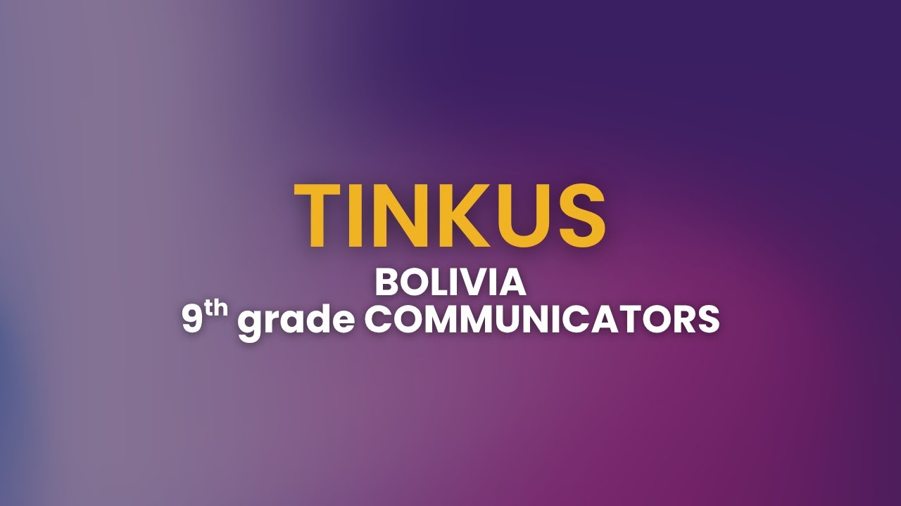 TINKUS, BOLIVIA - 9th GRADE COMMUNICATORS