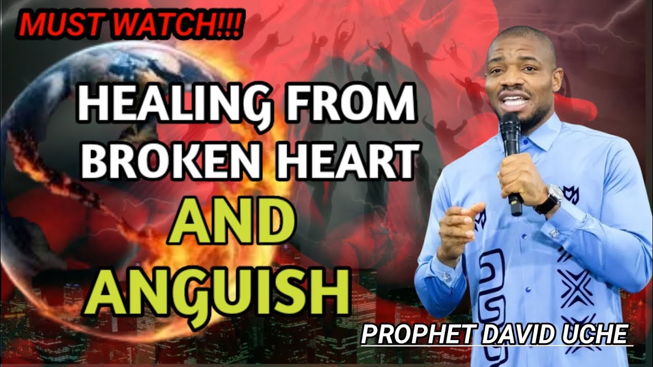 HOW TO HEAL FROM BROKEN HEART AND ANGUISH || PROPHET DAVID UCHE 