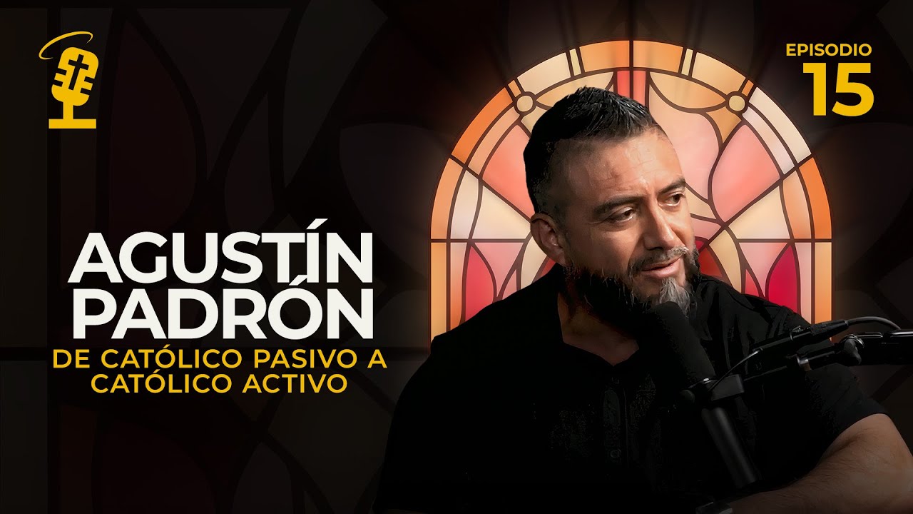 Ep.15: De católico pasivo a católico activo | Agustín Padrón