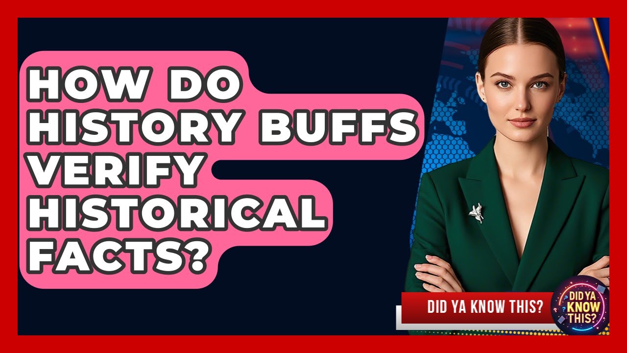 How Do History Buffs Verify Historical Facts? - Did Ya Know This