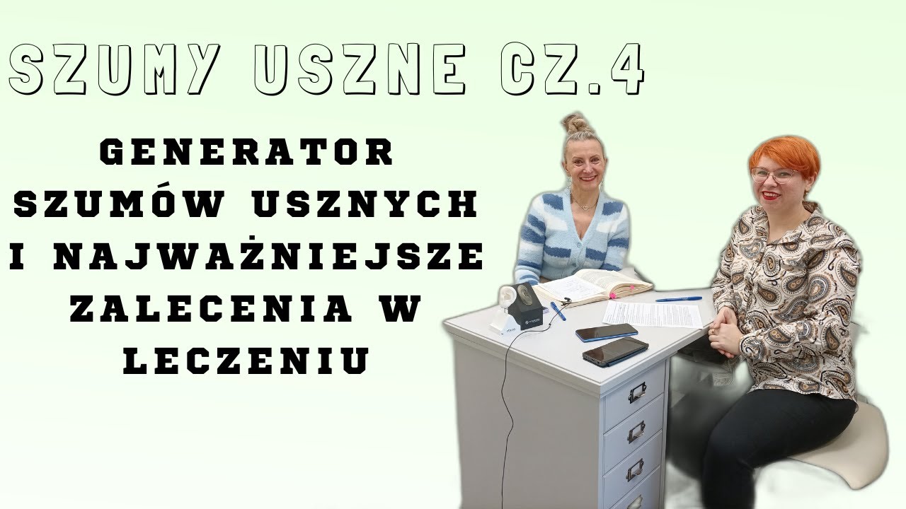 SZUMY USZNE CZ. 4 GENERATOR SZUMÓW USZNYCH  I NAJWAŻNIEJSZE ZALECENIA W LECZENIU