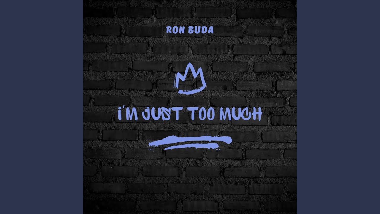 I'm Just Too Much