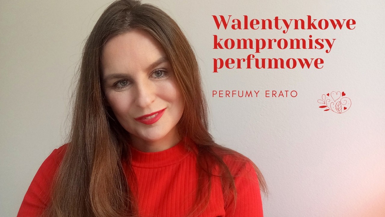 Walentynkowe kompromisy perfumowe | Perfumy Erato