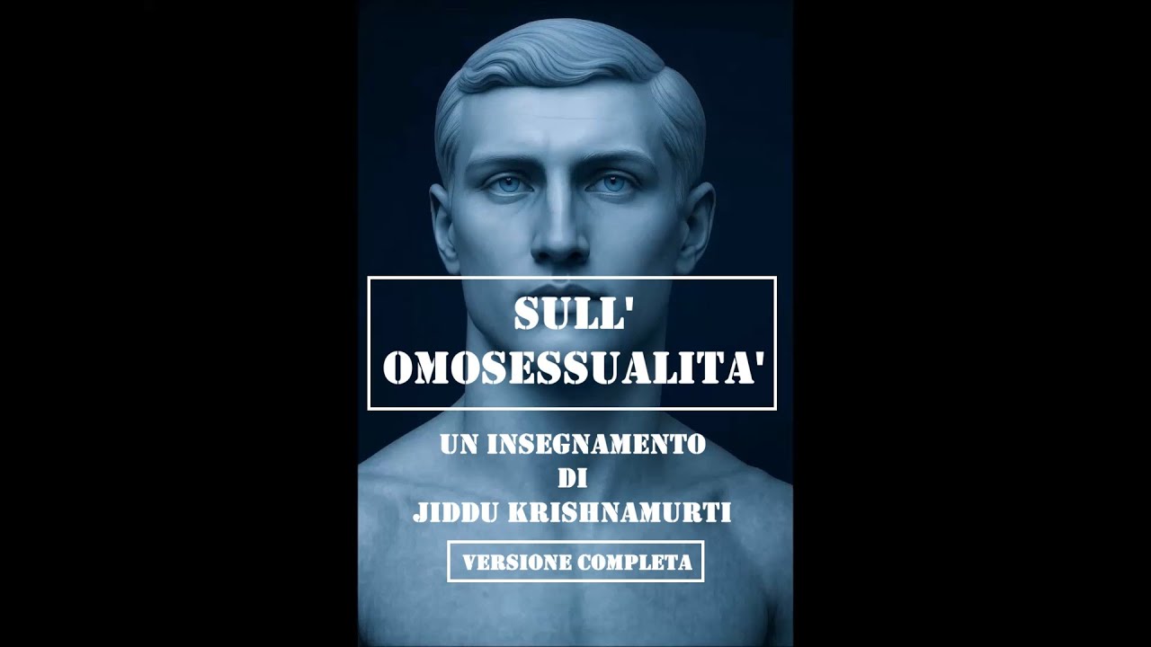 SULL' OMOSESSUALITA' - Video completo - Un insegnamento di Jiddu Krishnamurti