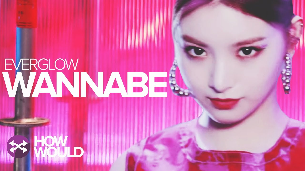 HOW WOULD EVERGLOW SING WANNABE (ITZY)