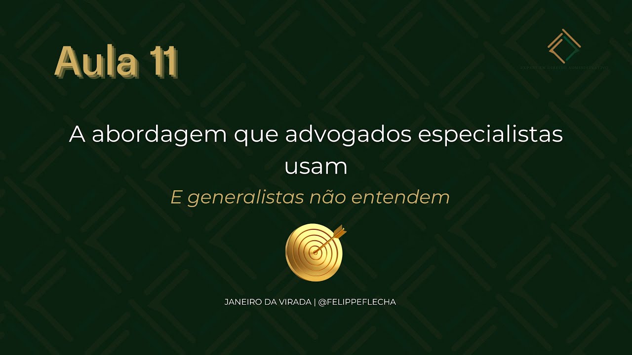 Aula 11   A abordagem que advogados especialistas usam e generalistas não entendem