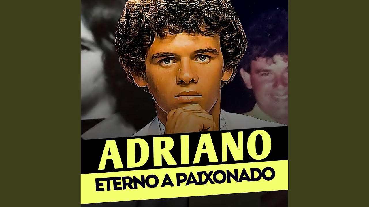 ADRIANO ETERNO A PAIXONADO