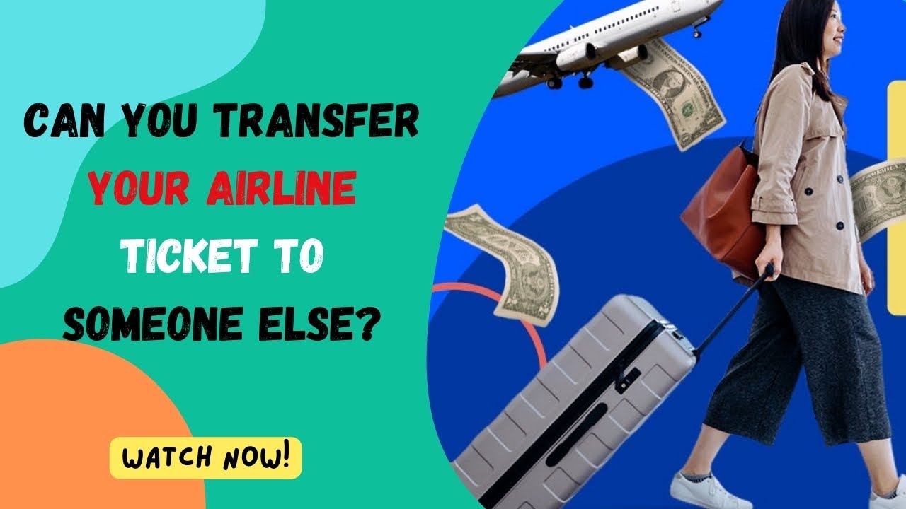 Can You Transfer Your Airline Ticket To Someone Else?