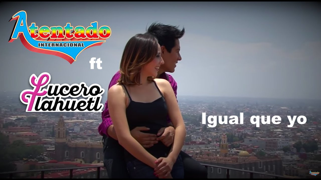 Igual que yo - Atentado Internacional Ft Lucero Tlahuetl